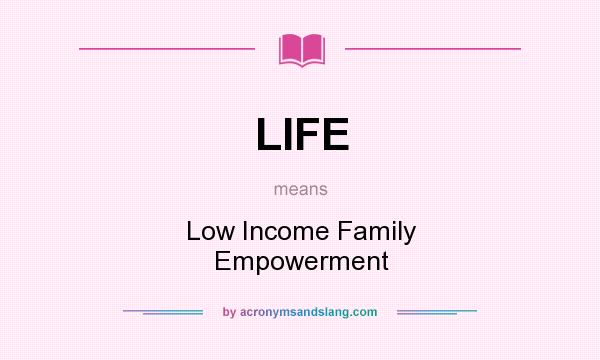 What does LIFE mean? It stands for Low Income Family Empowerment