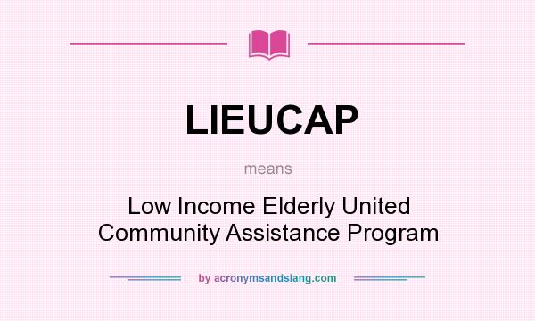 What does LIEUCAP mean? It stands for Low Income Elderly United Community Assistance Program