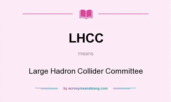 What does LHCC mean? It stands for Large Hadron Collider Committee