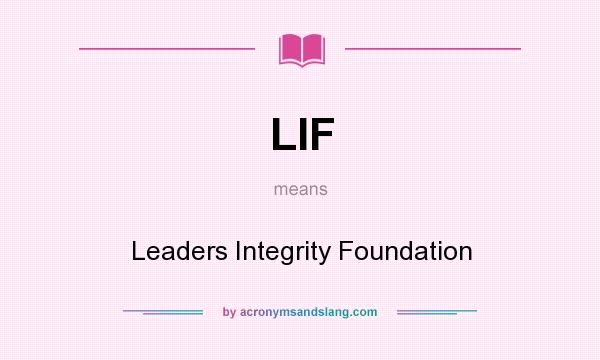 What does LIF mean? It stands for Leaders Integrity Foundation