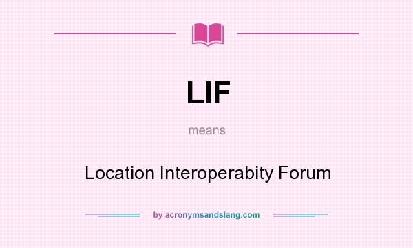What does LIF mean? It stands for Location Interoperabity Forum