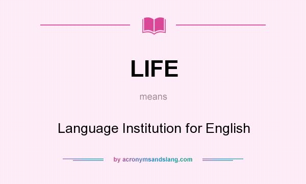 What does LIFE mean? It stands for Language Institution for English