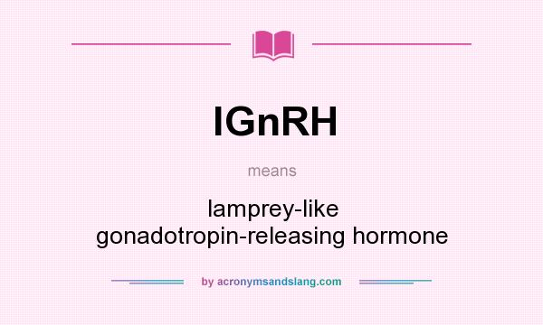 What does lGnRH mean? It stands for lamprey-like gonadotropin-releasing hormone