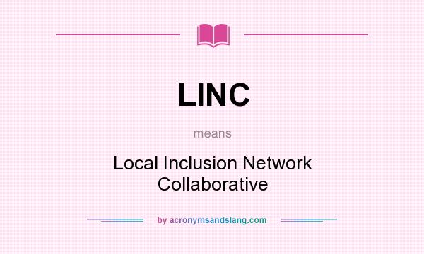 What does LINC mean? It stands for Local Inclusion Network Collaborative