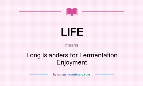 What does LIFE mean? It stands for Long Islanders for Fermentation Enjoyment