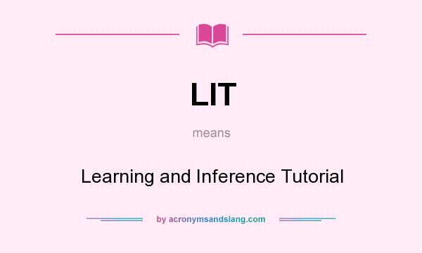 What does LIT mean? It stands for Learning and Inference Tutorial