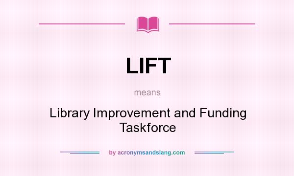 What does LIFT mean? It stands for Library Improvement and Funding Taskforce