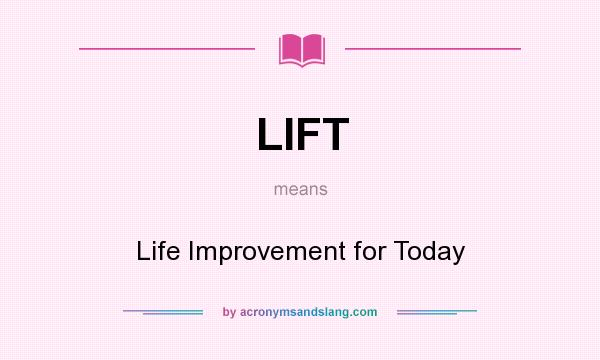 What does LIFT mean? It stands for Life Improvement for Today