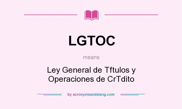 What does LGTOC mean? It stands for Ley General de Tftulos y Operaciones de CrTdito