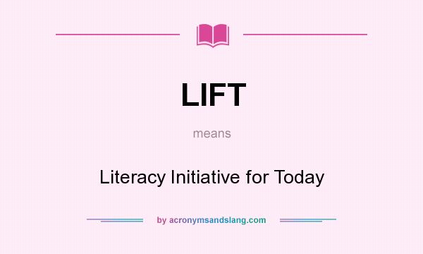 What does LIFT mean? It stands for Literacy Initiative for Today