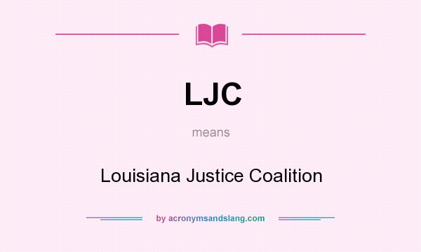 What does LJC mean? It stands for Louisiana Justice Coalition