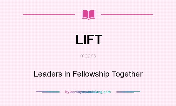 What does LIFT mean? It stands for Leaders in Fellowship Together