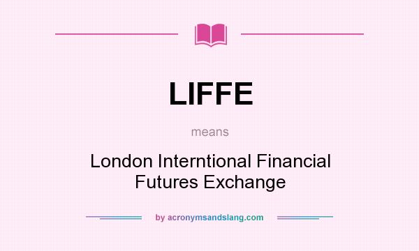 What does LIFFE mean? It stands for London Interntional Financial Futures Exchange