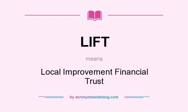 What does LIFT mean? It stands for Local Improvement Financial Trust