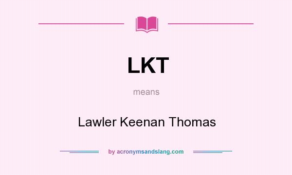 What does LKT mean? It stands for Lawler Keenan Thomas