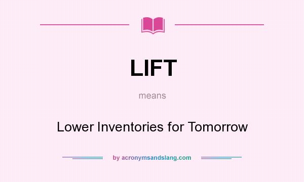 What does LIFT mean? It stands for Lower Inventories for Tomorrow