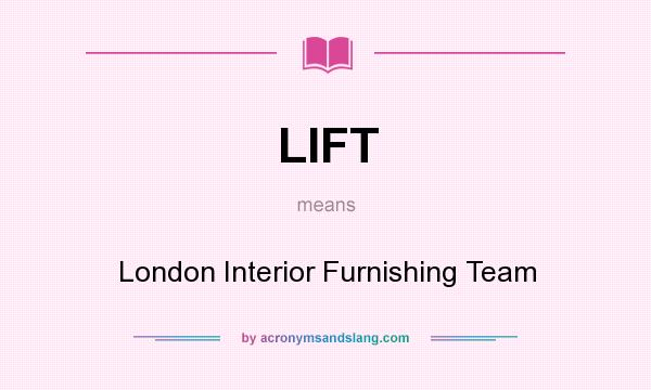 What does LIFT mean? It stands for London Interior Furnishing Team