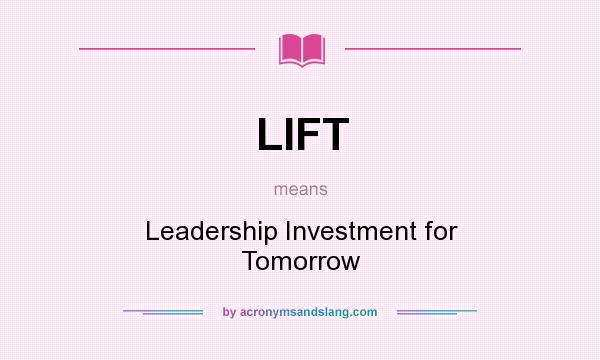 What does LIFT mean? It stands for Leadership Investment for Tomorrow