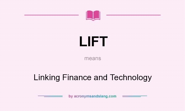 What does LIFT mean? It stands for Linking Finance and Technology