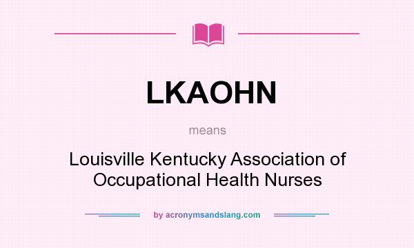 What does LKAOHN mean? It stands for Louisville Kentucky Association of Occupational Health Nurses