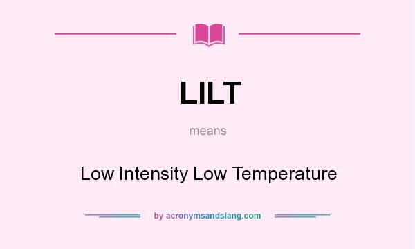 What does LILT mean? It stands for Low Intensity Low Temperature