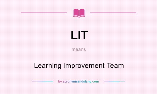 What does LIT mean? It stands for Learning Improvement Team