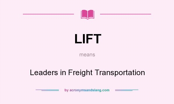 What does LIFT mean? It stands for Leaders in Freight Transportation