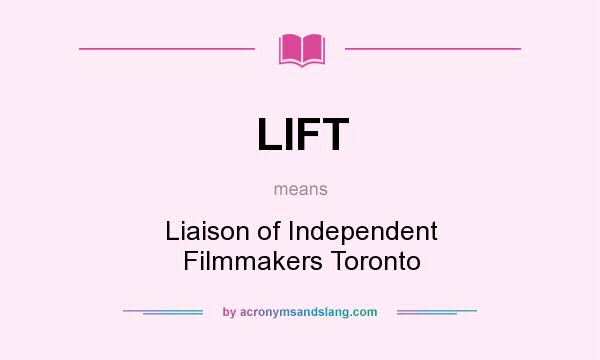 What does LIFT mean? It stands for Liaison of Independent Filmmakers Toronto