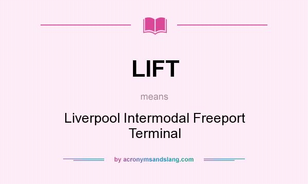 What does LIFT mean? It stands for Liverpool Intermodal Freeport Terminal