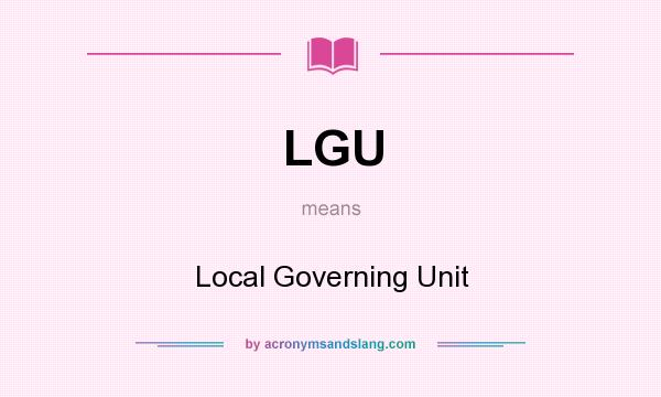 What does LGU mean? It stands for Local Governing Unit