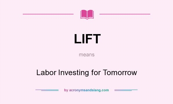 What does LIFT mean? It stands for Labor Investing for Tomorrow