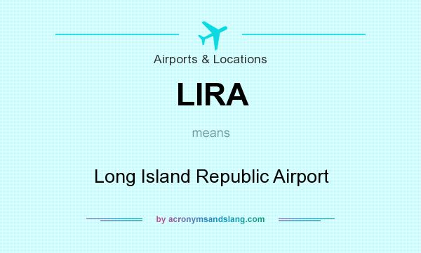 What does LIRA mean? It stands for Long Island Republic Airport
