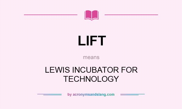 What does LIFT mean? It stands for LEWIS INCUBATOR FOR TECHNOLOGY