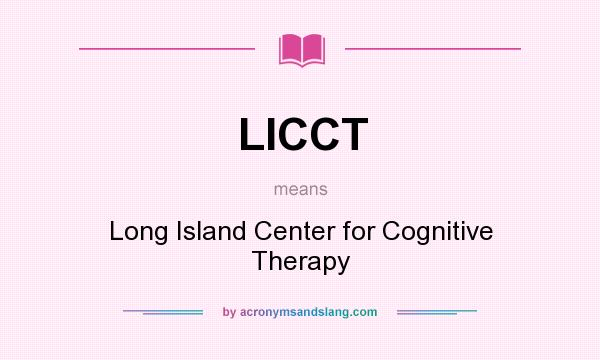 What does LICCT mean? It stands for Long Island Center for Cognitive Therapy