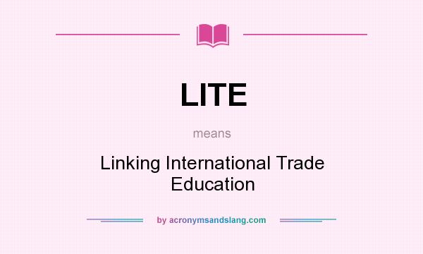 What does LITE mean? It stands for Linking International Trade Education