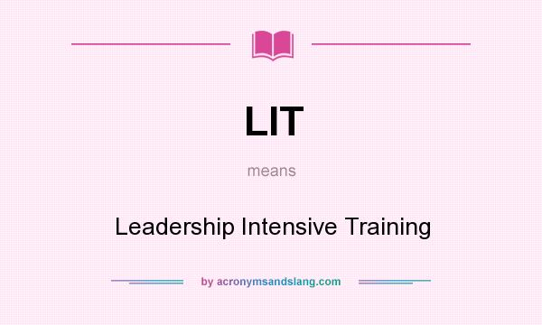 What does LIT mean? It stands for Leadership Intensive Training