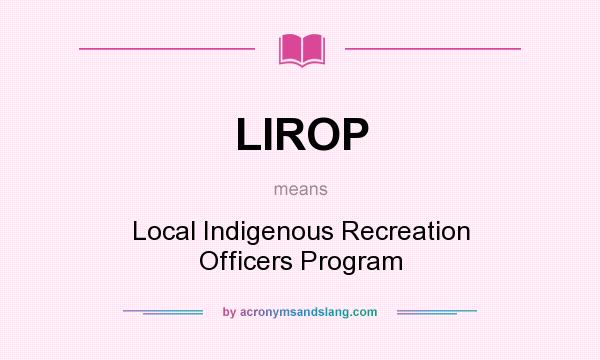 What does LIROP mean? It stands for Local Indigenous Recreation Officers Program