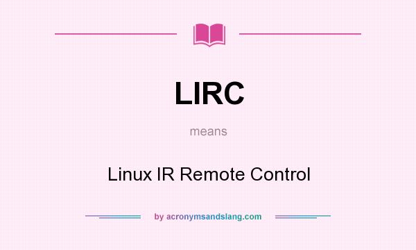 What does LIRC mean? It stands for Linux IR Remote Control
