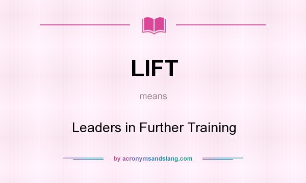What does LIFT mean? It stands for Leaders in Further Training