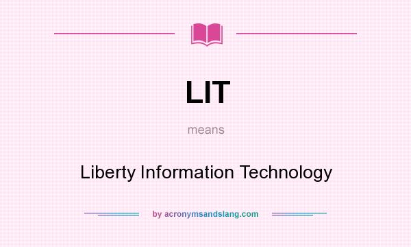 What does LIT mean? It stands for Liberty Information Technology