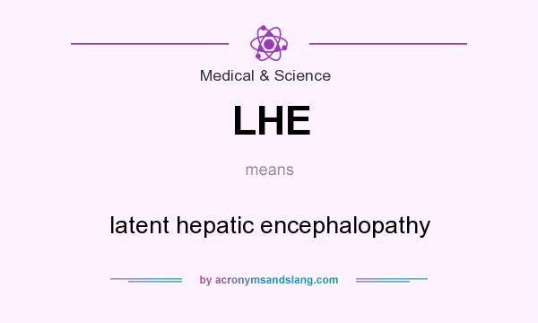 What does LHE mean? It stands for latent hepatic encephalopathy