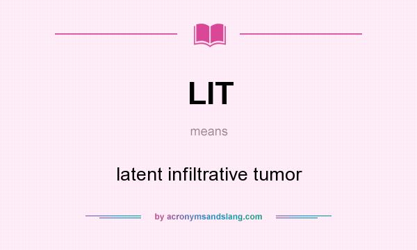 What does LIT mean? It stands for latent infiltrative tumor