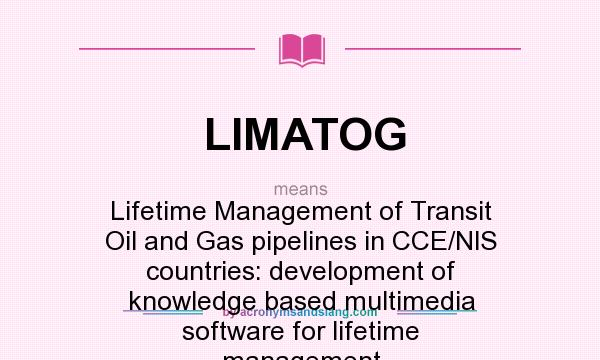 What does LIMATOG mean? It stands for Lifetime Management of Transit Oil and Gas pipelines in CCE/NlS countries: development of knowledge based multimedia software for lifetime management