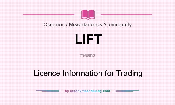 What does LIFT mean? It stands for Licence Information for Trading