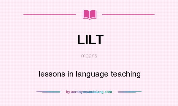 What does LILT mean? It stands for lessons in language teaching