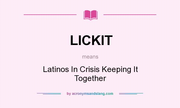 What does LICKIT mean? It stands for Latinos In Crisis Keeping It Together