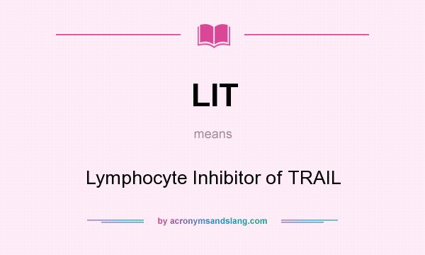 What does LIT mean? It stands for Lymphocyte Inhibitor of TRAIL