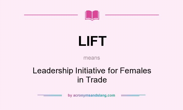 What does LIFT mean? It stands for Leadership Initiative for Females in Trade