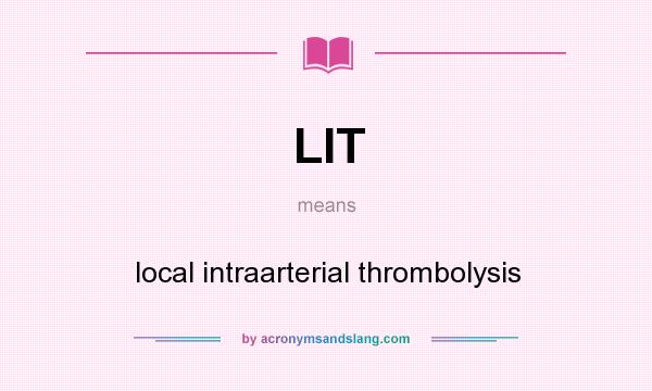 What does LIT mean? It stands for local intraarterial thrombolysis