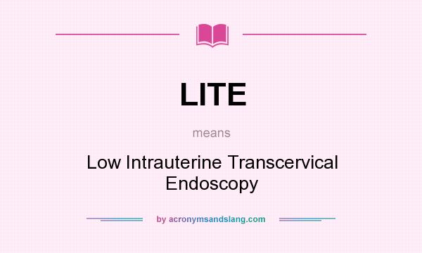 What does LITE mean? It stands for Low Intrauterine Transcervical Endoscopy